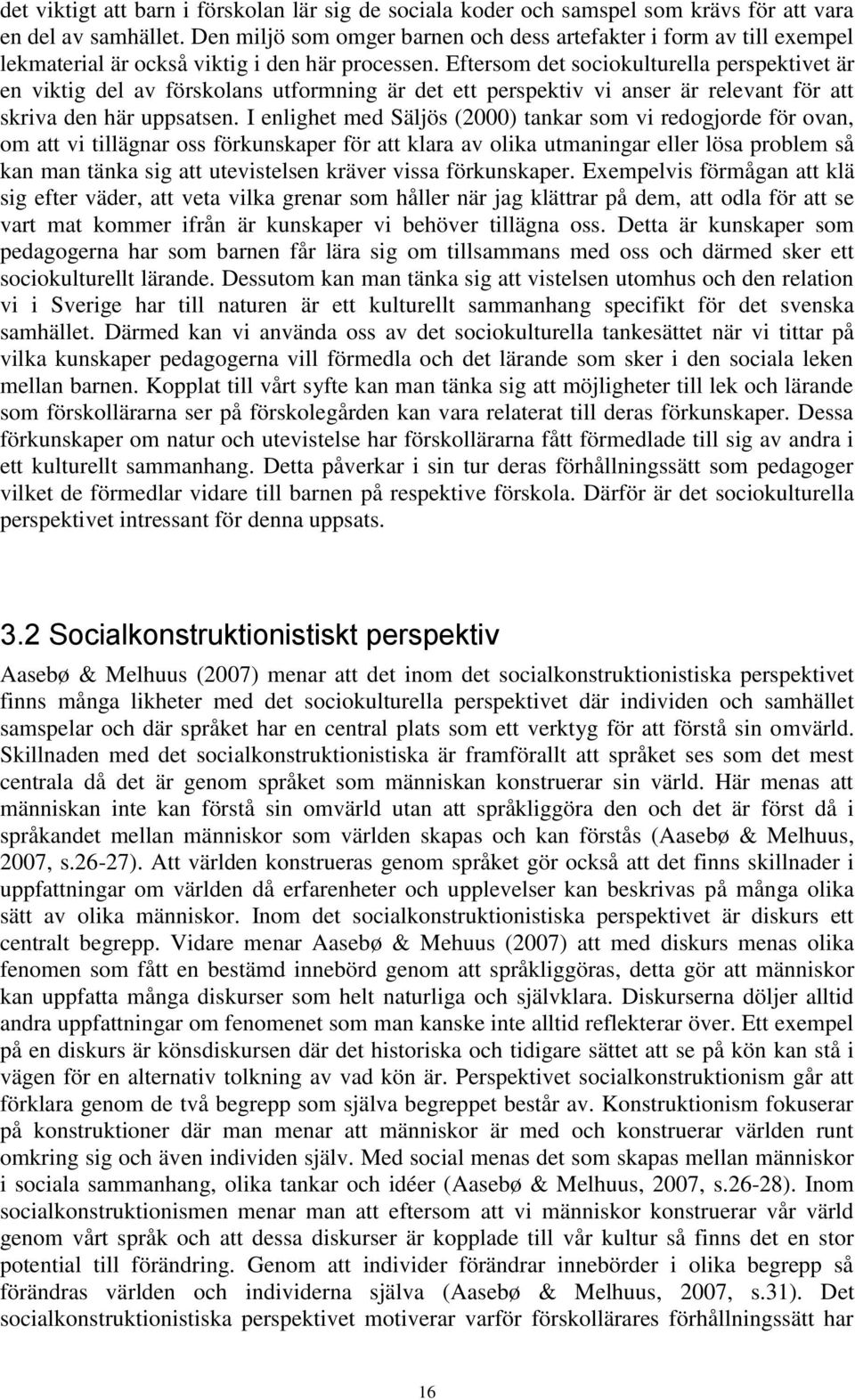 Eftersom det sociokulturella perspektivet är en viktig del av förskolans utformning är det ett perspektiv vi anser är relevant för att skriva den här uppsatsen.