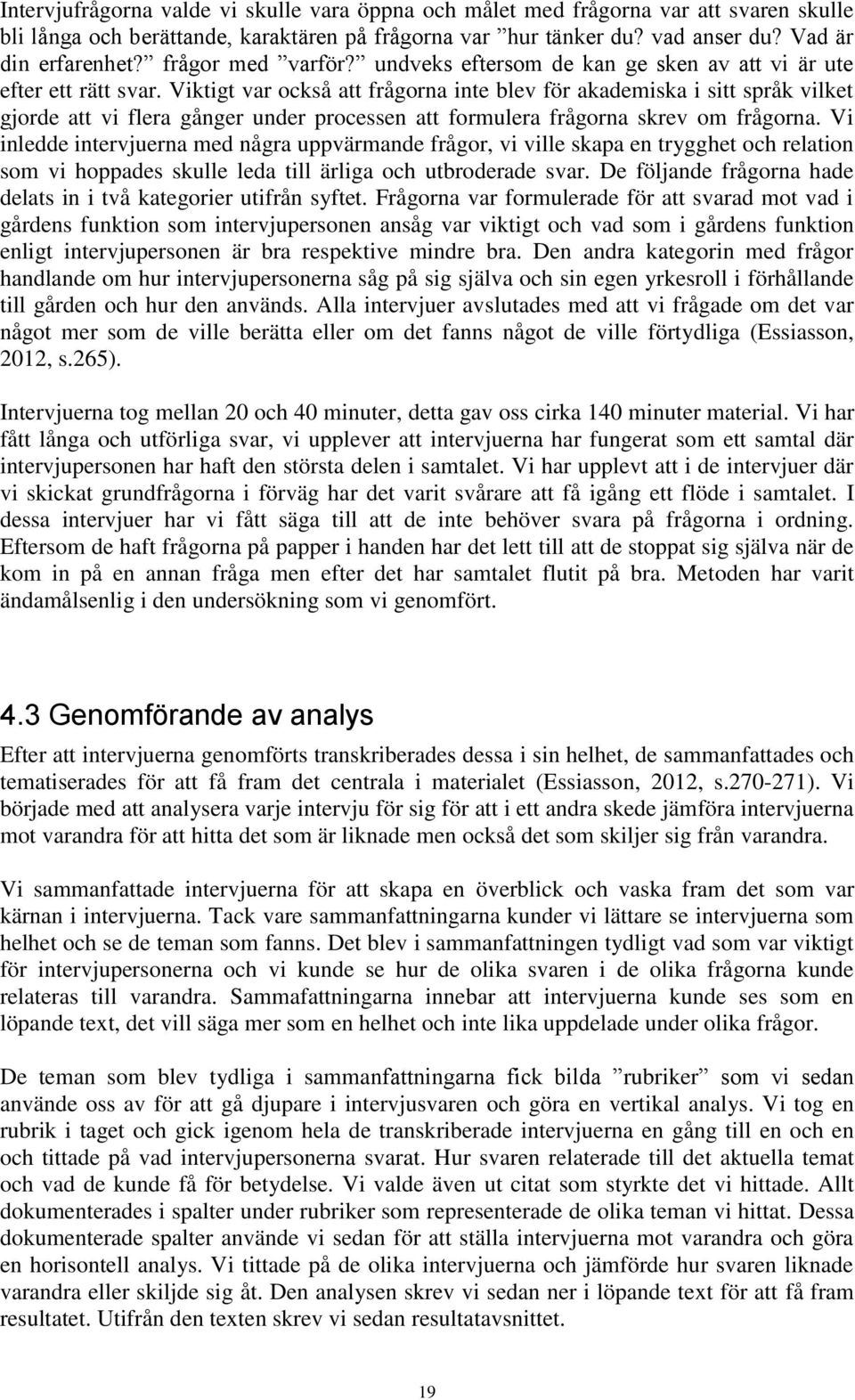 Viktigt var också att frågorna inte blev för akademiska i sitt språk vilket gjorde att vi flera gånger under processen att formulera frågorna skrev om frågorna.