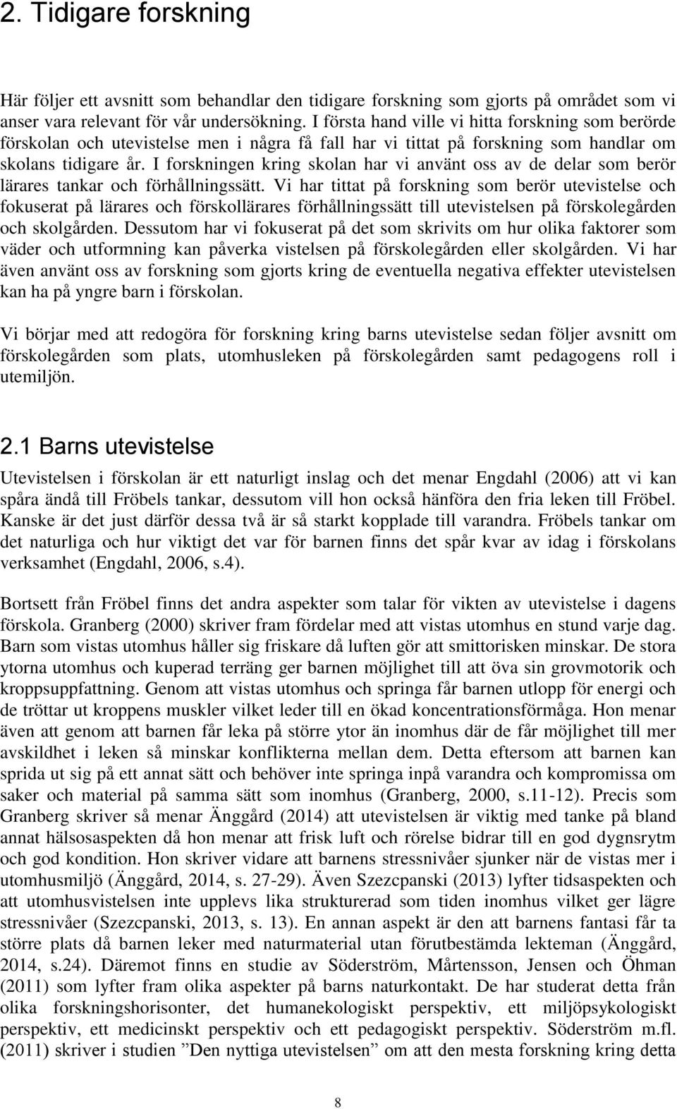 I forskningen kring skolan har vi använt oss av de delar som berör lärares tankar och förhållningssätt.