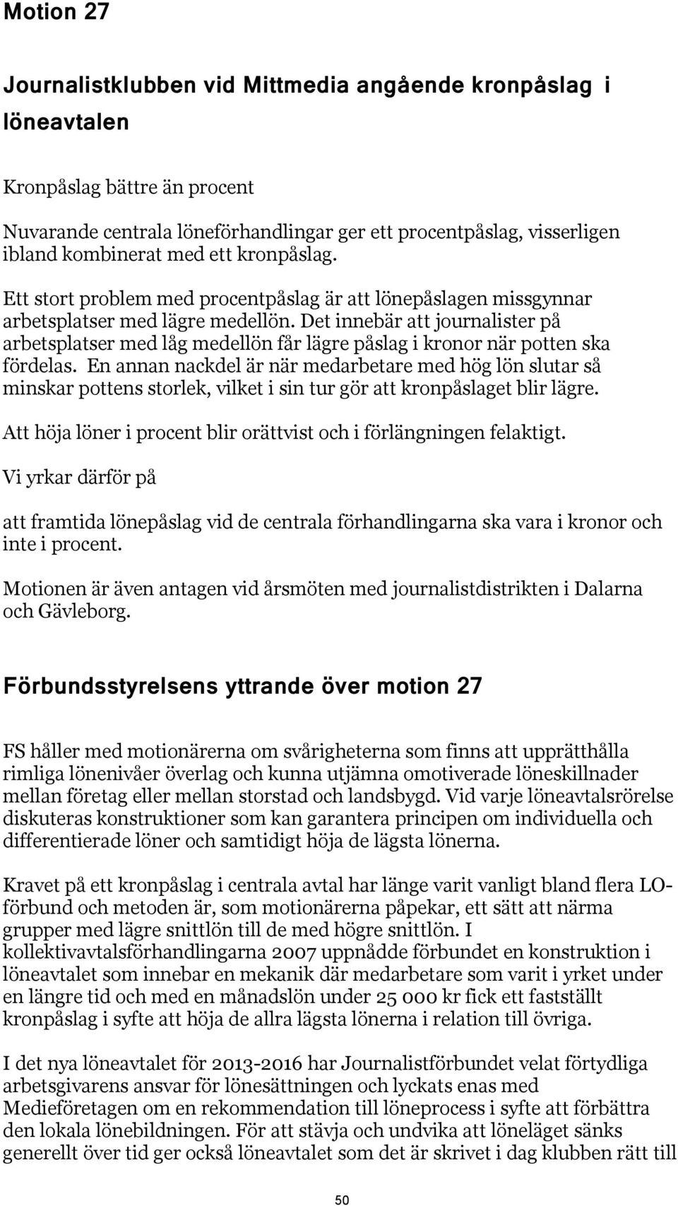 Det innebär att journalister på arbetsplatser med låg medellön får lägre påslag i kronor när potten ska fördelas.