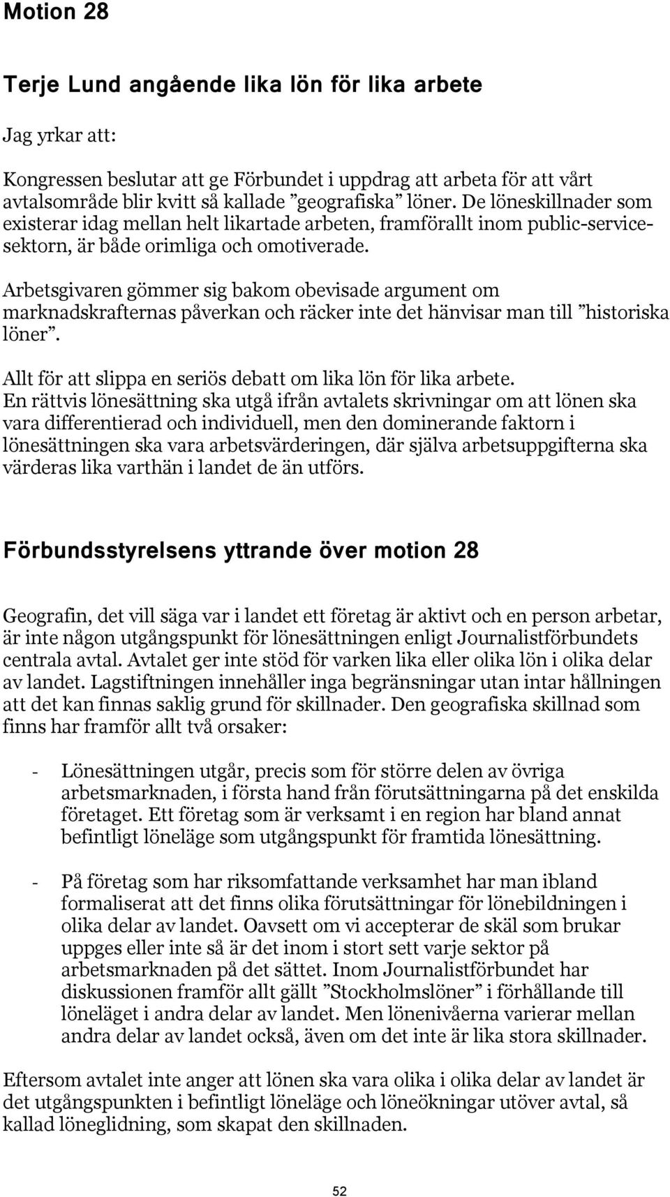 Arbetsgivaren gömmer sig bakom obevisade argument om marknadskrafternas påverkan och räcker inte det hänvisar man till historiska löner.