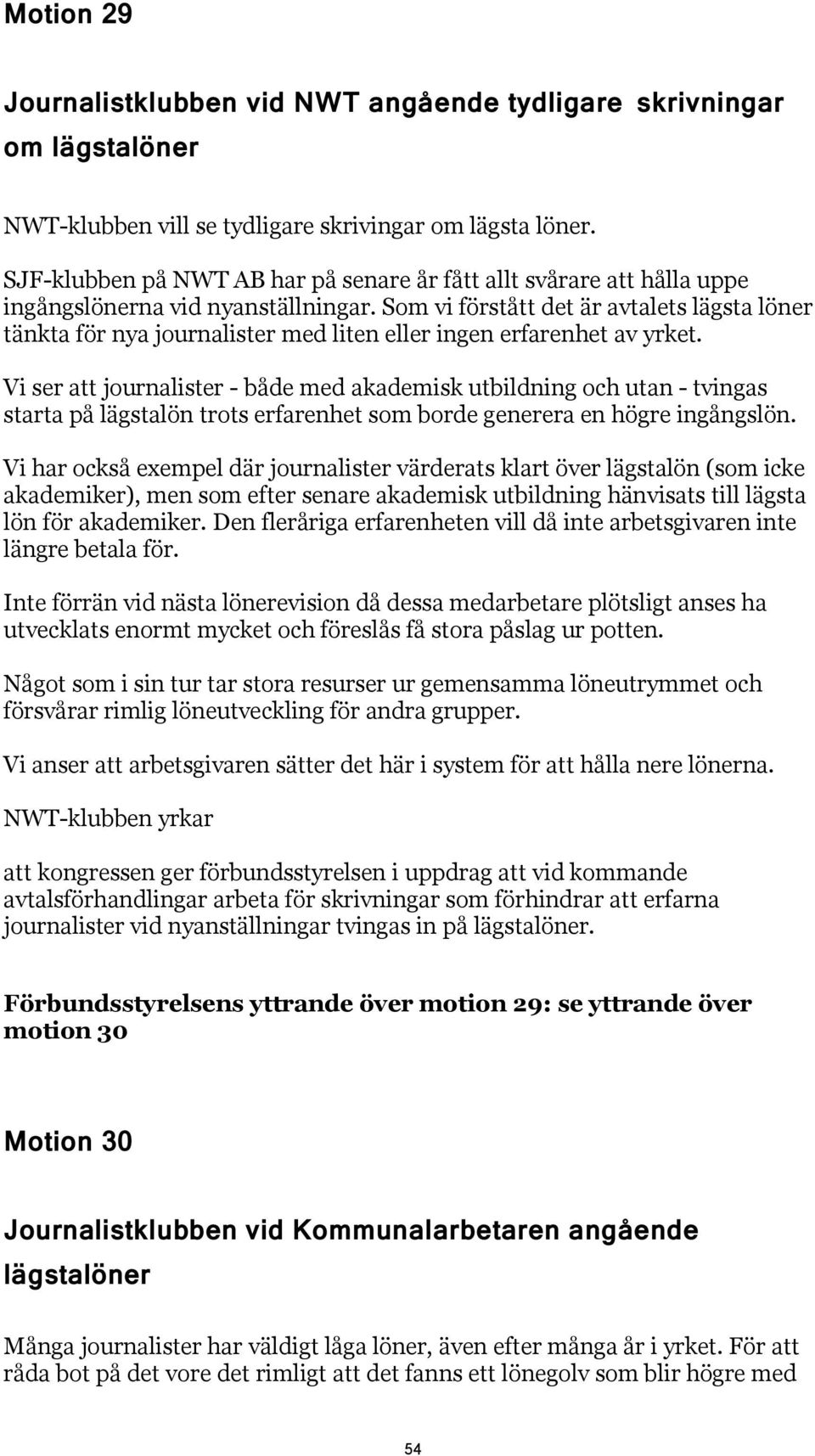 Som vi förstått det är avtalets lägsta löner tänkta för nya journalister med liten eller ingen erfarenhet av yrket.