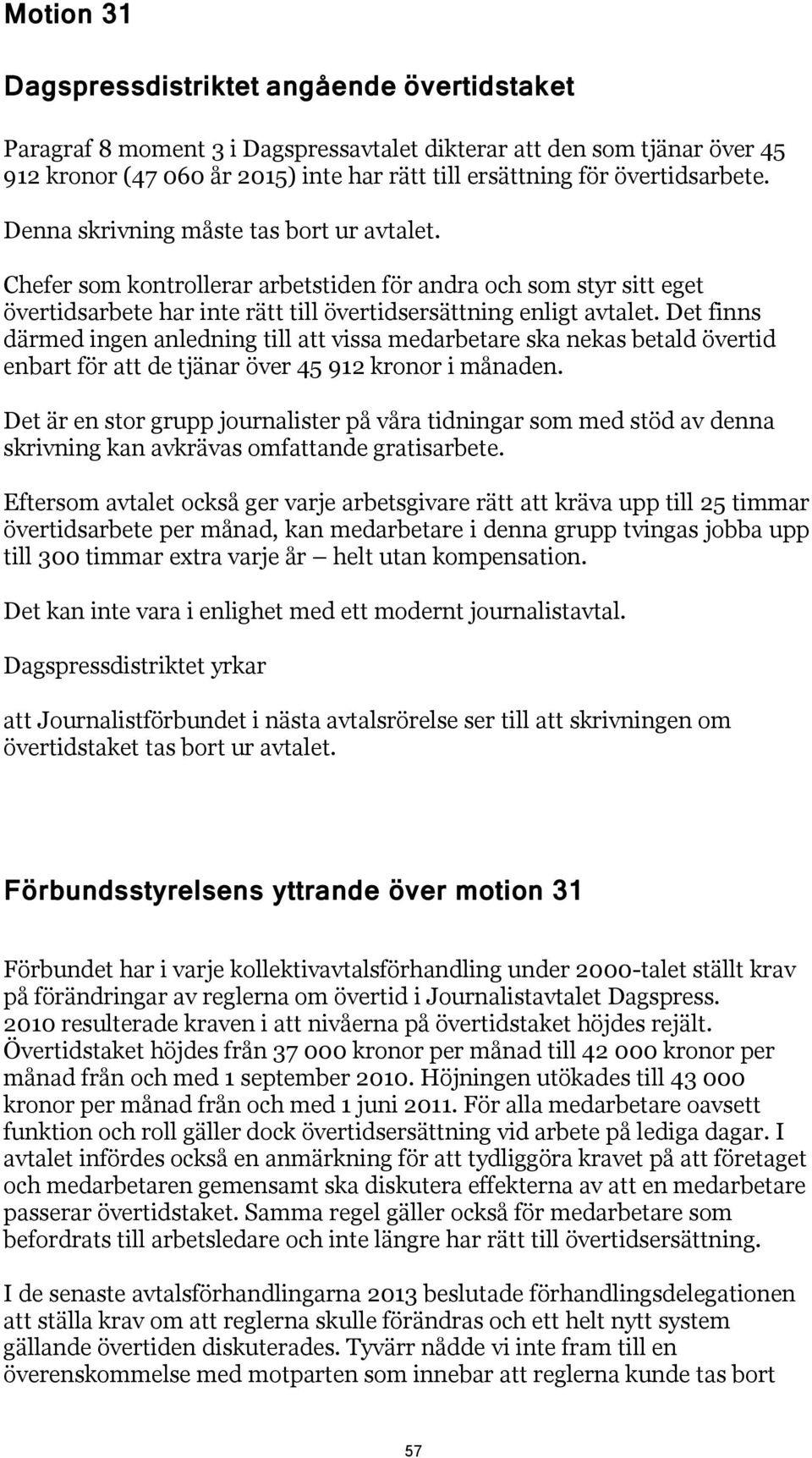 Det finns därmed ingen anledning till att vissa medarbetare ska nekas betald övertid enbart för att de tjänar över 45 912 kronor i månaden.