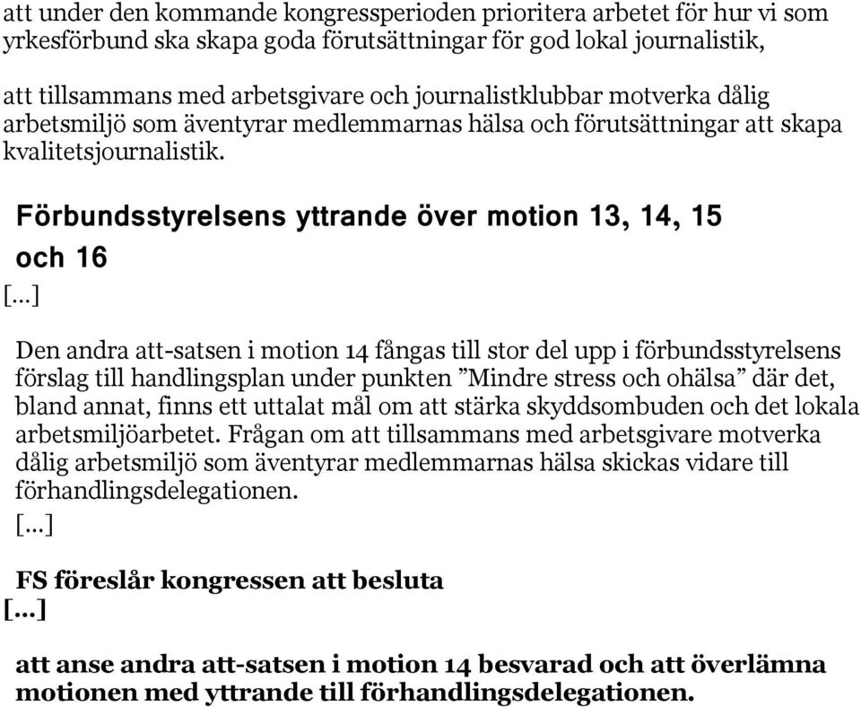 Förbundsstyrelsens yttrande över motion 13, 14, 15 och 16 [ ] Den andra att-satsen i motion 14 fångas till stor del upp i förbundsstyrelsens förslag till handlingsplan under punkten Mindre stress och