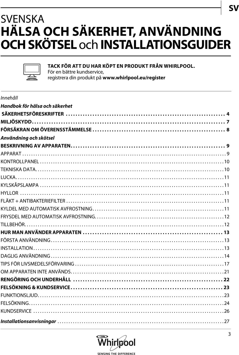 ..9 KONTROLLPANEL... 10 TEKNISKA DATA... 10 LUCKA... 11 KYLSKÅPSLAMPA... 11 HYLLOR... 11 FLÄKT + ANTIBAKTERIEFILTER.... 11 KYLDEL MED AUTOMATISK AVFROSTNING.... 11 FRYSDEL MED AUTOMATISK AVFROSTNING.