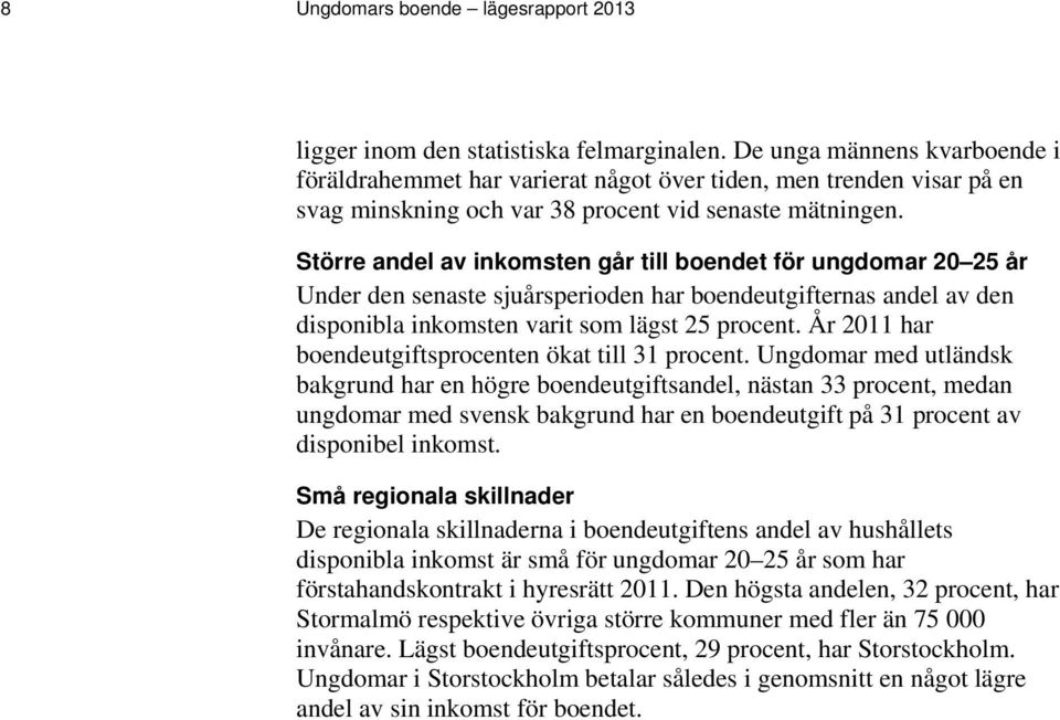 Större andel av inkomsten går till boendet för ungdomar 2 25 år Under den senaste sjuårsperioden har boendeutgifternas andel av den disponibla inkomsten varit som lägst 25 procent.