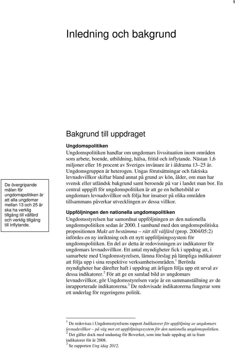 Nästan 1,6 miljoner eller 16 procent av Sveriges invånare är i åldrarna 13 25 år. Ungdomsgruppen är heterogen.