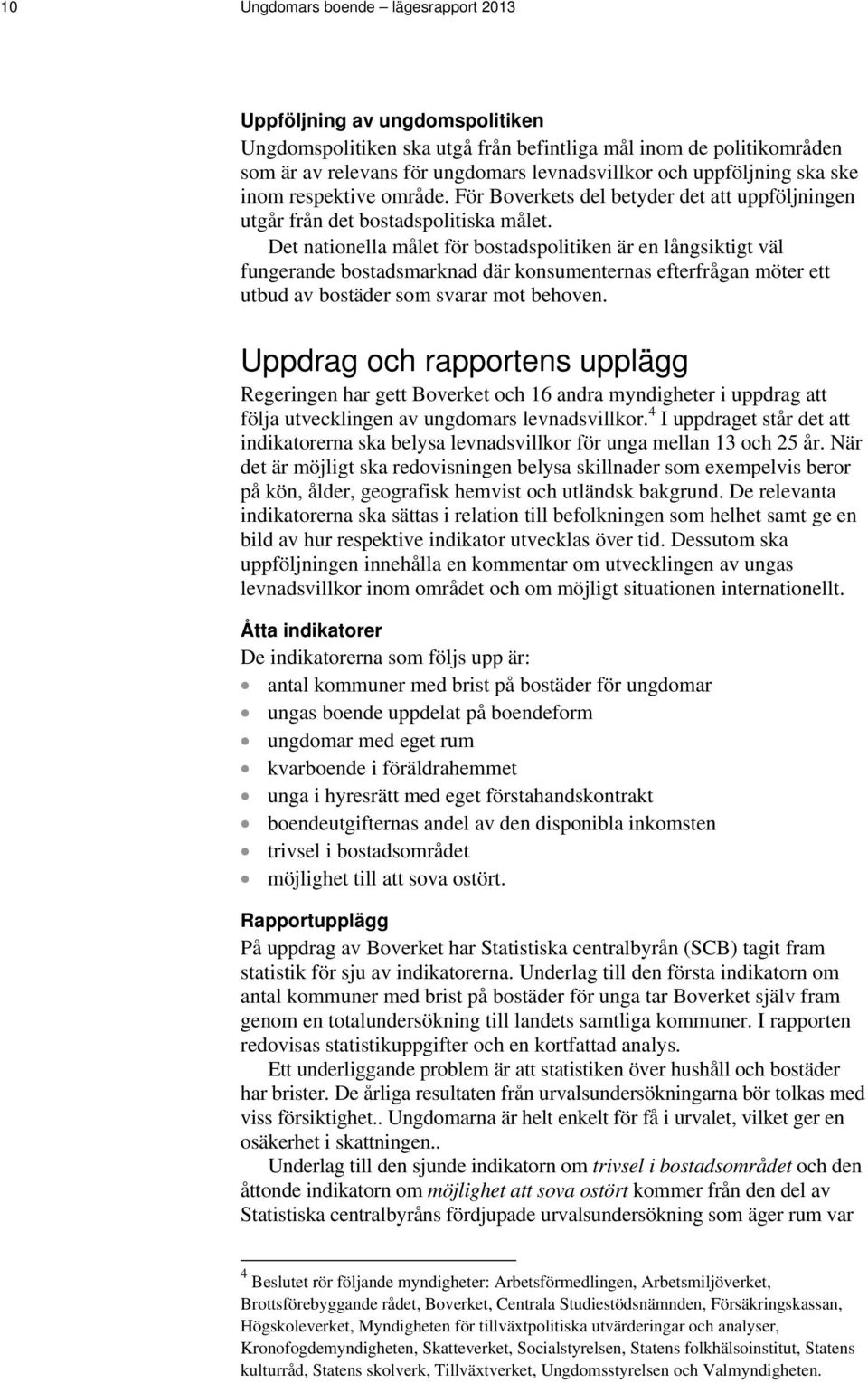 Det nationella målet för bostadspolitiken är en långsiktigt väl fungerande bostadsmarknad där konsumenternas efterfrågan möter ett utbud av bostäder som svarar mot behoven.