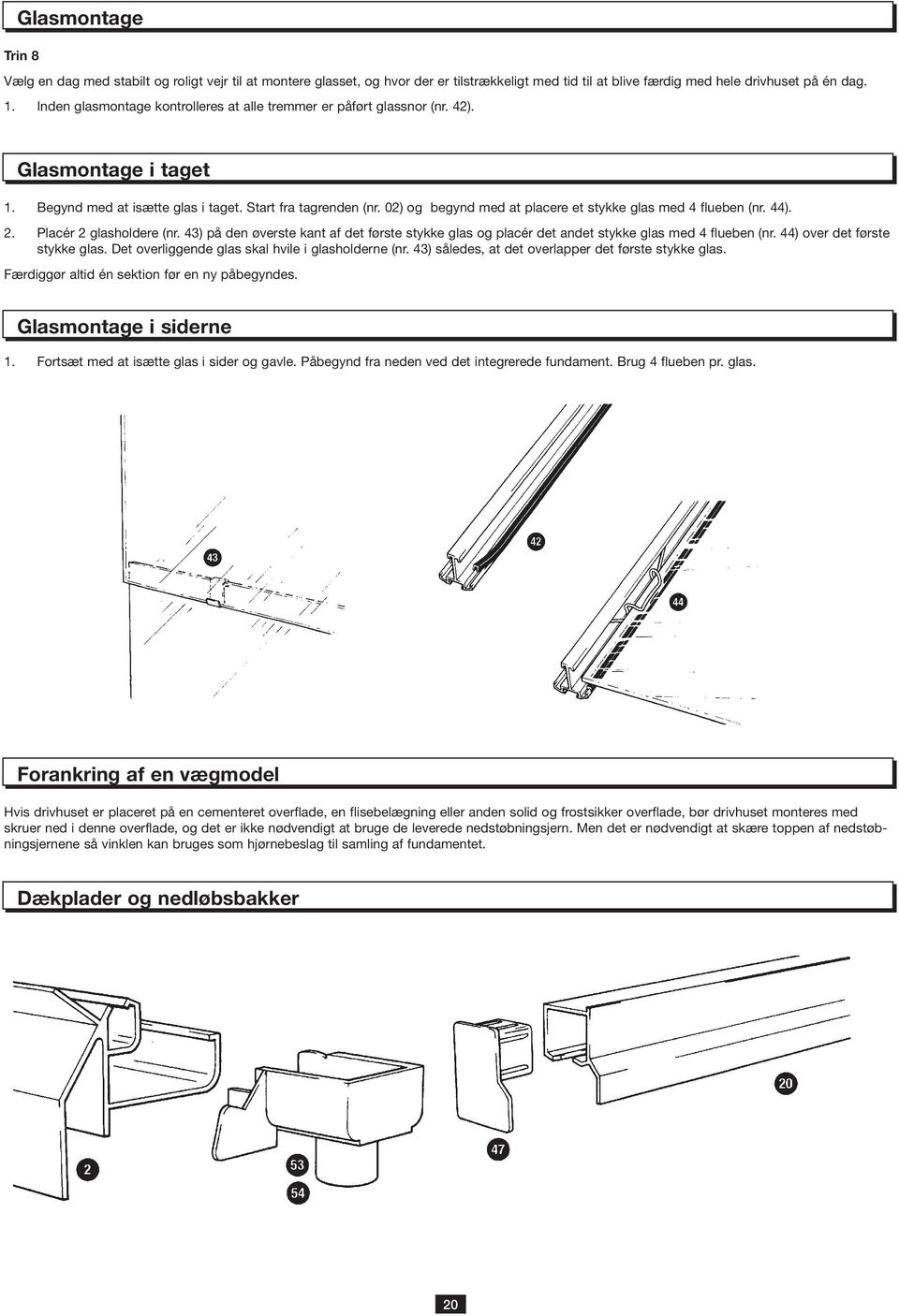 02) og begynd med at placere et stykke glas med 4 flueben (nr. 44). 2. Placér 2 glasholdere (nr. 43) på den øverste kant af det første stykke glas og placér det andet stykke glas med 4 flueben (nr.