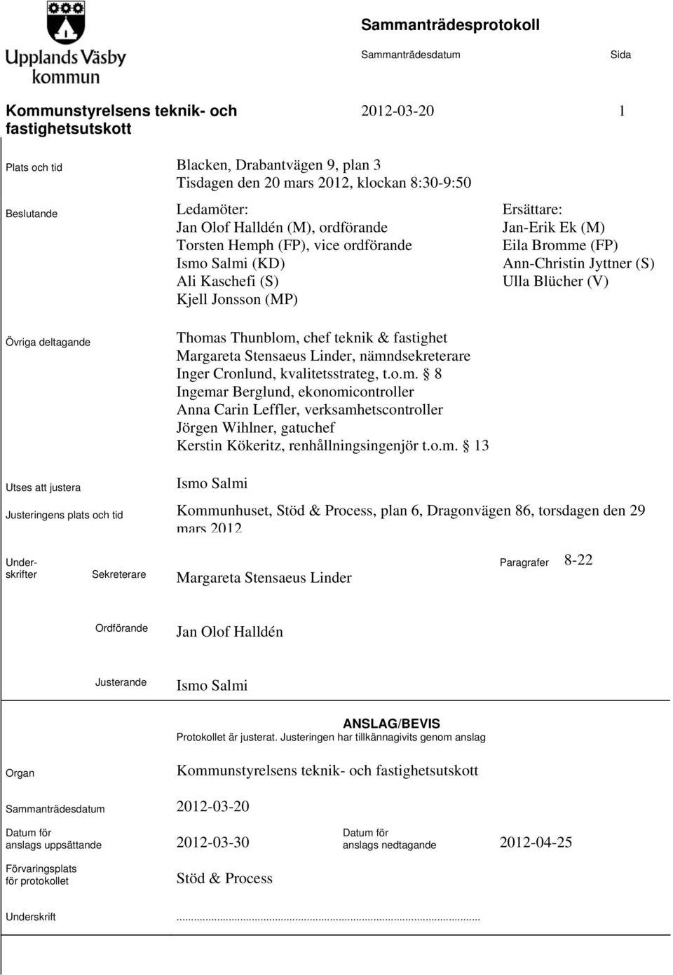 deltagande Thomas Thunblom, chef teknik & fastighet Margareta Stensaeus Linder, nämndsekreterare Inger Cronlund, kvalitetsstrateg, t.o.m. 8 Ingemar Berglund, ekonomicontroller Anna Carin Leffler, verksamhetscontroller Jörgen Wihlner, gatuchef Kerstin Kökeritz, renhållningsingenjör t.