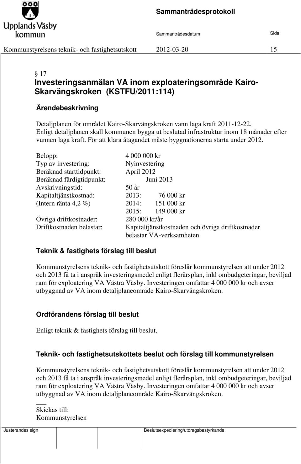 Belopp: 4 000 000 kr Typ av investering: Nyinvestering Beräknad starttidpunkt: April 2012 Beräknad färdigtidpunkt: Juni 2013 Avskrivningstid: 50 år Kapitaltjänstkostnad: 2013: 76 000 kr (Intern ränta