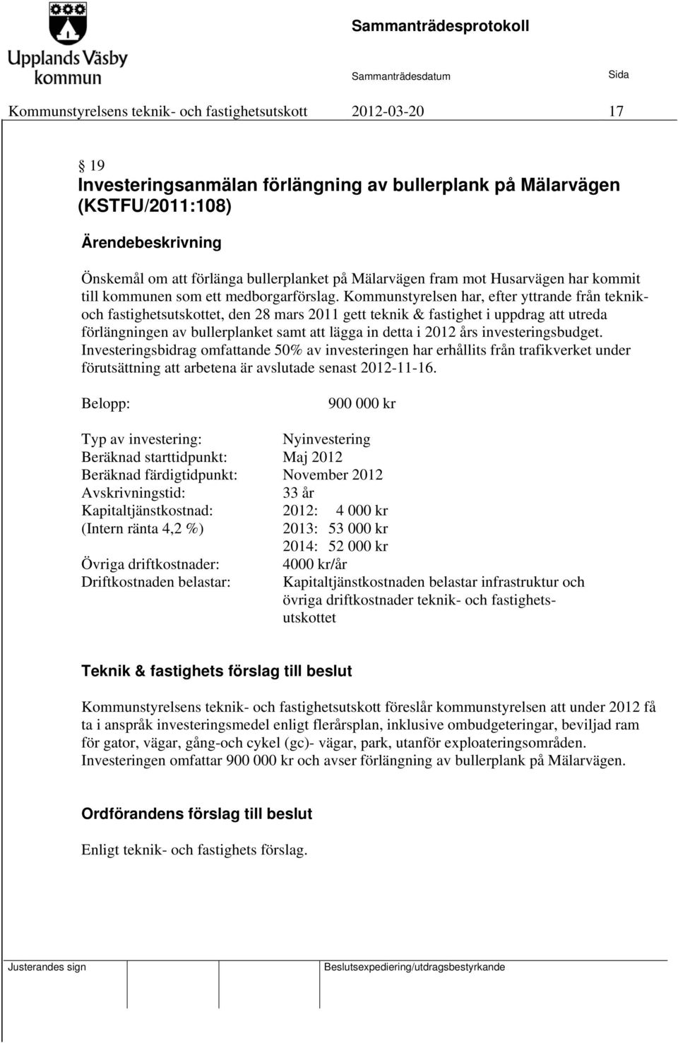 Kommunstyrelsen har, efter yttrande från teknikoch fastighetsutskottet, den 28 mars 2011 gett teknik & fastighet i uppdrag att utreda förlängningen av bullerplanket samt att lägga in detta i 2012 års