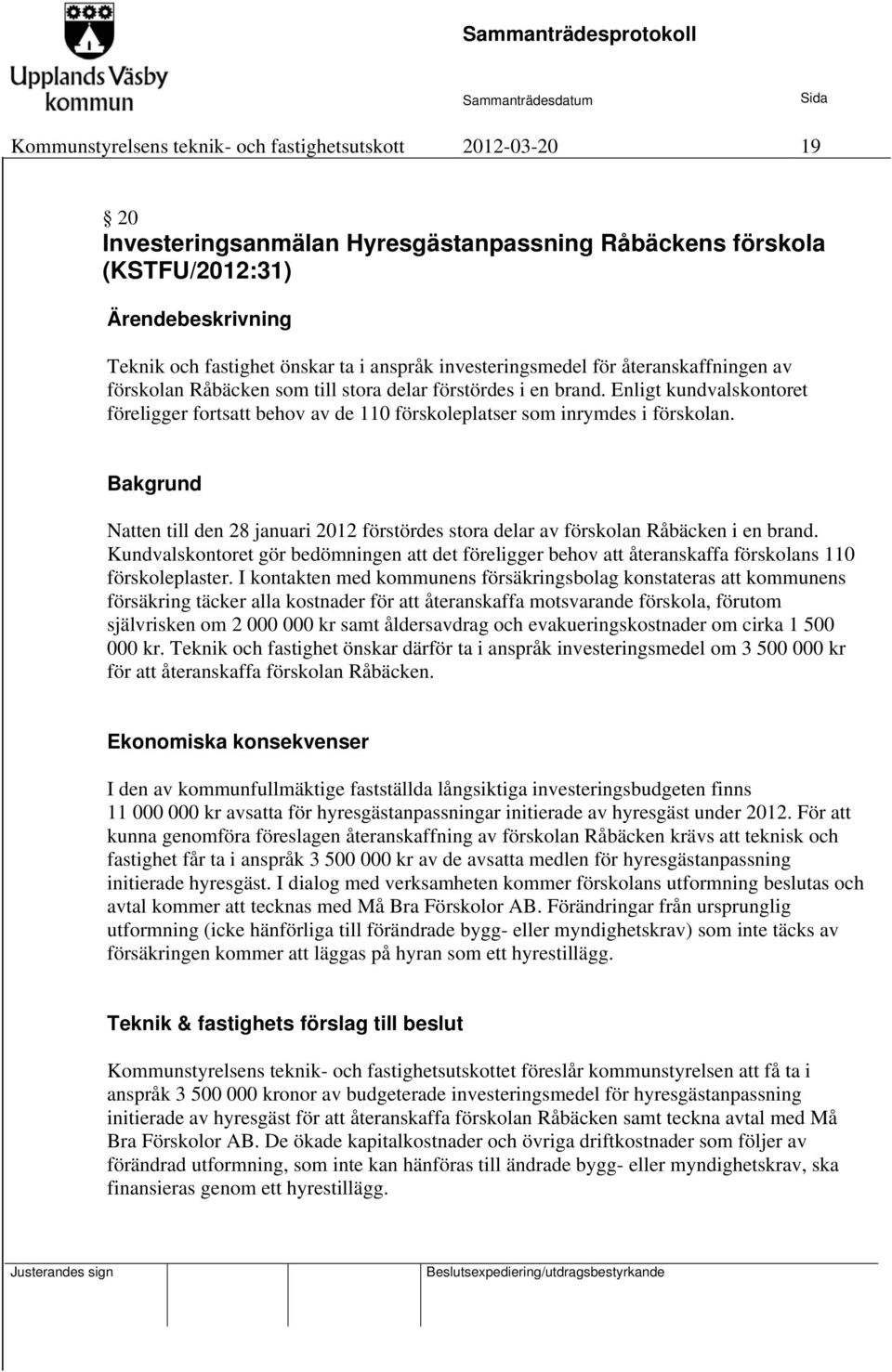 Bakgrund Natten till den 28 januari 2012 förstördes stora delar av förskolan Råbäcken i en brand.