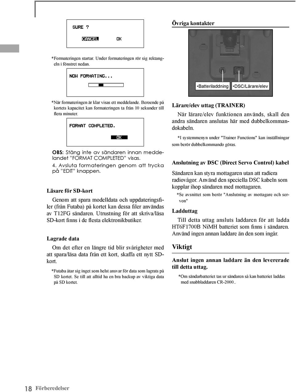 Avsluta formateringen genom att trycka på EDIT knappen. Läsare för SD-kort Genom att spara modelldata och uppdateringsfiler (från Futaba) på kortet kan dessa filer användas av T12FG sändaren.