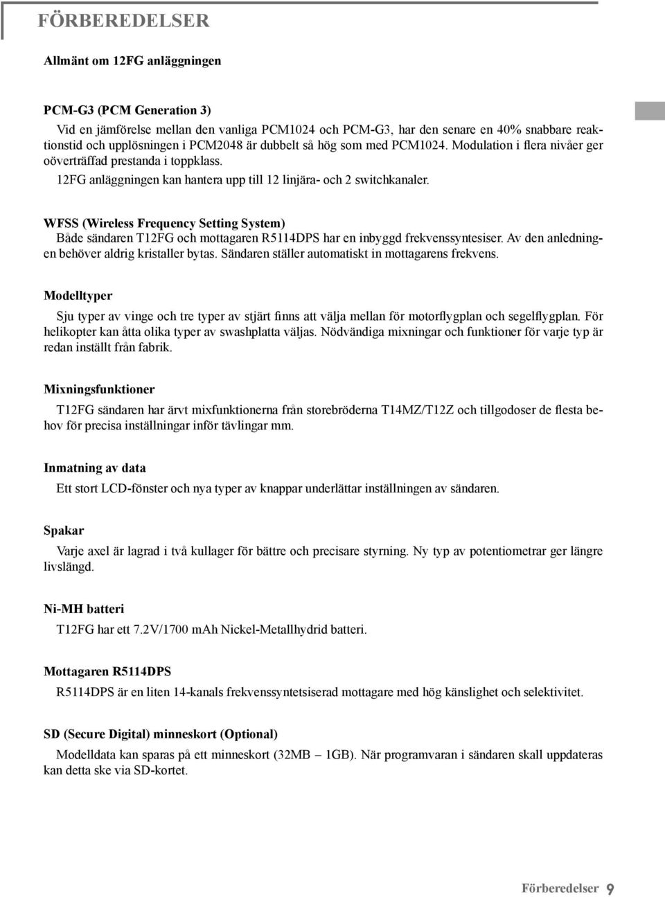 WFSS (Wireless Frequency Setting System) Både sändaren T12FG och mottagaren R5114DPS har en inbyggd frekvenssyntesiser. Av den anledningen behöver aldrig kristaller bytas.