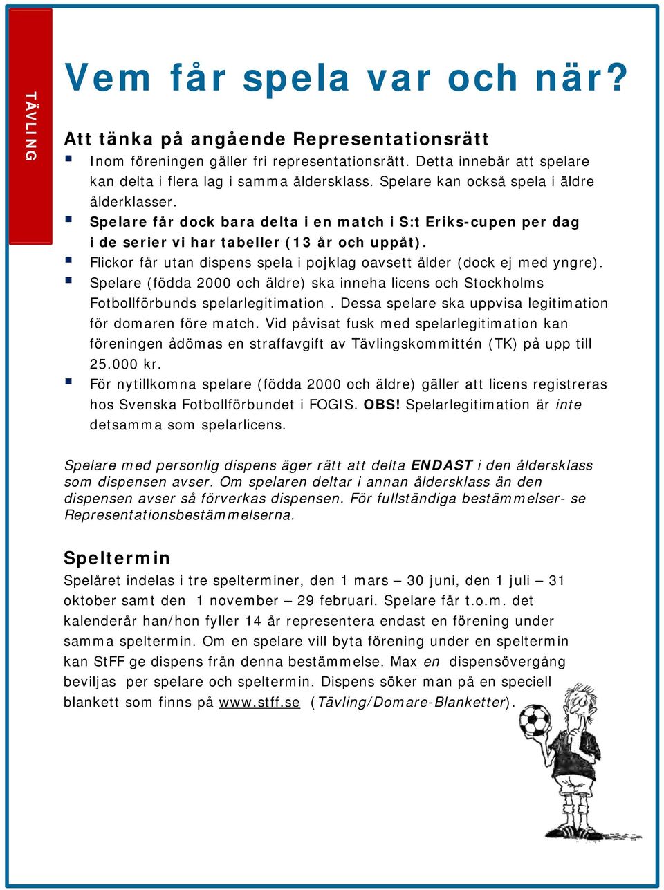 Flickor får utan dispens spela i pojklag oavsett ålder (dock ej med yngre). Spelare (födda 2000 och äldre) ska inneha licens och Stockholms Fotbollförbunds spelarlegitimation.