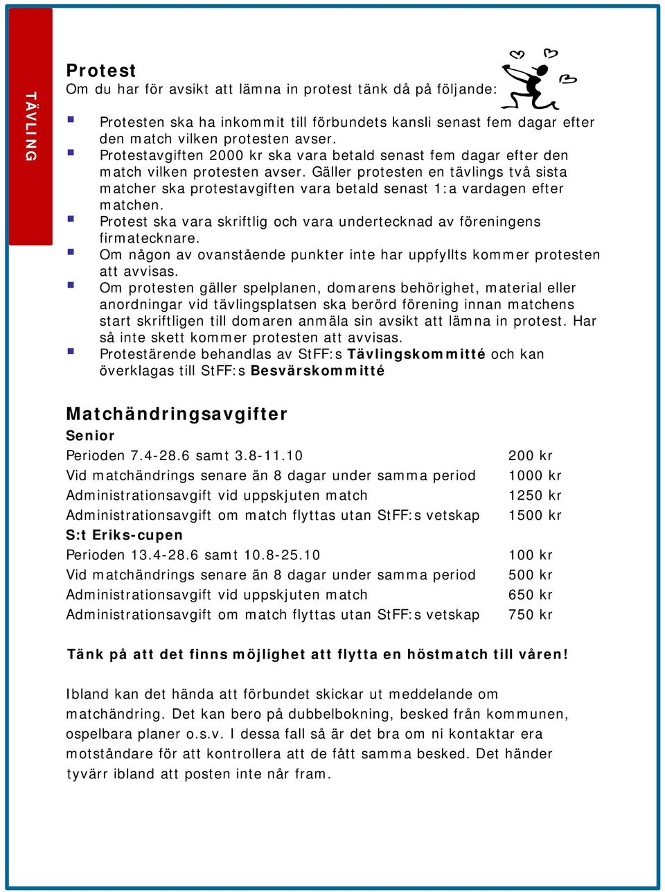 Gäller protesten en tävlings två sista matcher ska protestavgiften vara betald senast 1:a vardagen efter matchen. Protest ska vara skriftlig och vara undertecknad av föreningens firmatecknare.