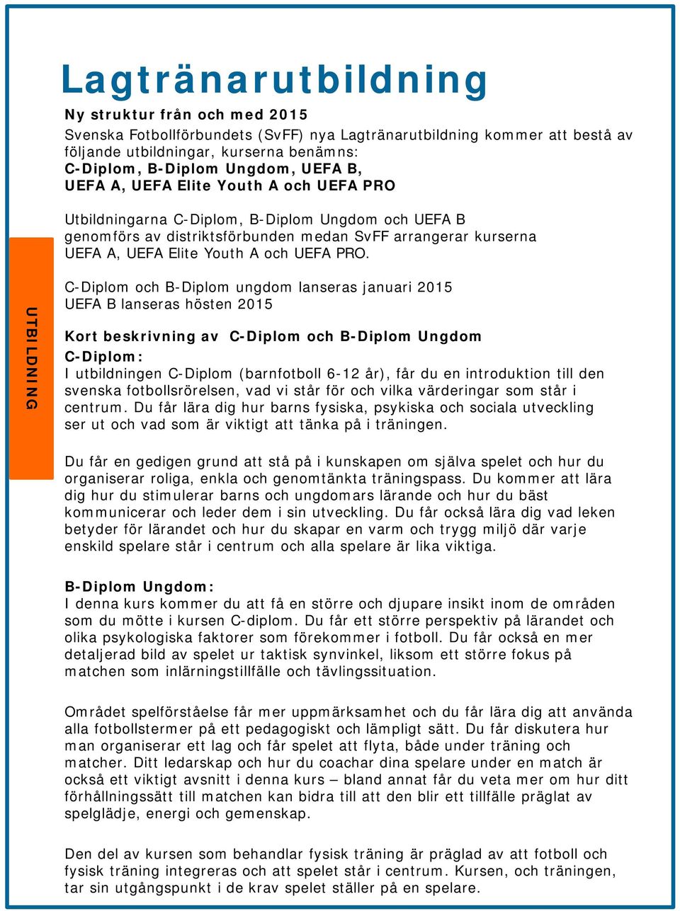 UTBILDNING C-Diplom och B-Diplom ungdom lanseras januari 2015 UEFA B lanseras hösten 2015 Kort beskrivning av C-Diplom och B-Diplom Ungdom C-Diplom: I utbildningen C-Diplom (barnfotboll 6-12 år), får