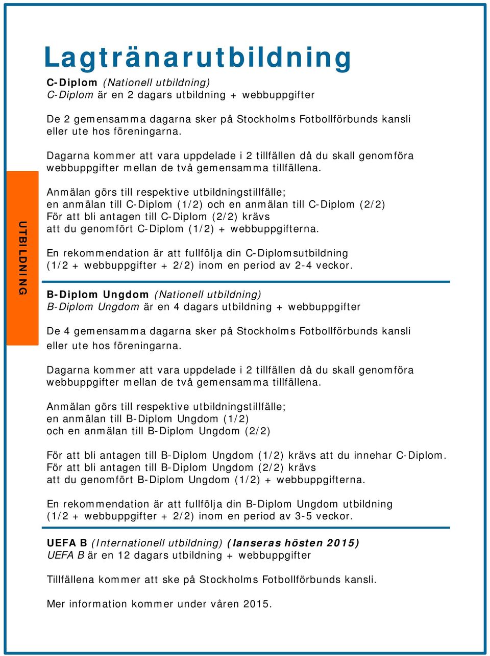 UTBILDNING Anmälan görs till respektive utbildningstillfälle; en anmälan till C-Diplom (1/2) och en anmälan till C-Diplom (2/2) För att bli antagen till C-Diplom (2/2) krävs att du genomfört C-Diplom