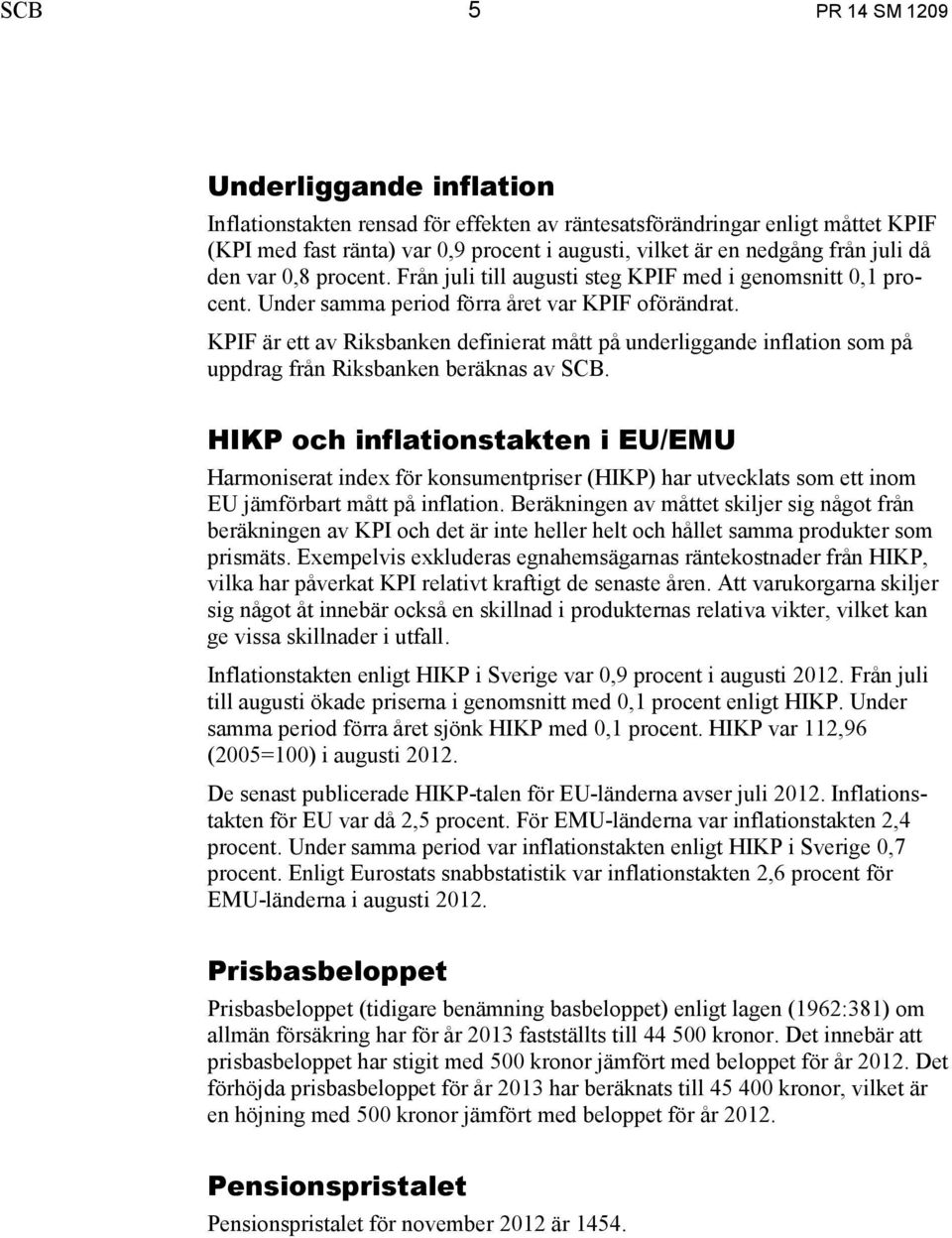 KPIF är ett av Riksbanken definierat mått på underliggande inflation som på uppdrag från Riksbanken beräknas av SCB.