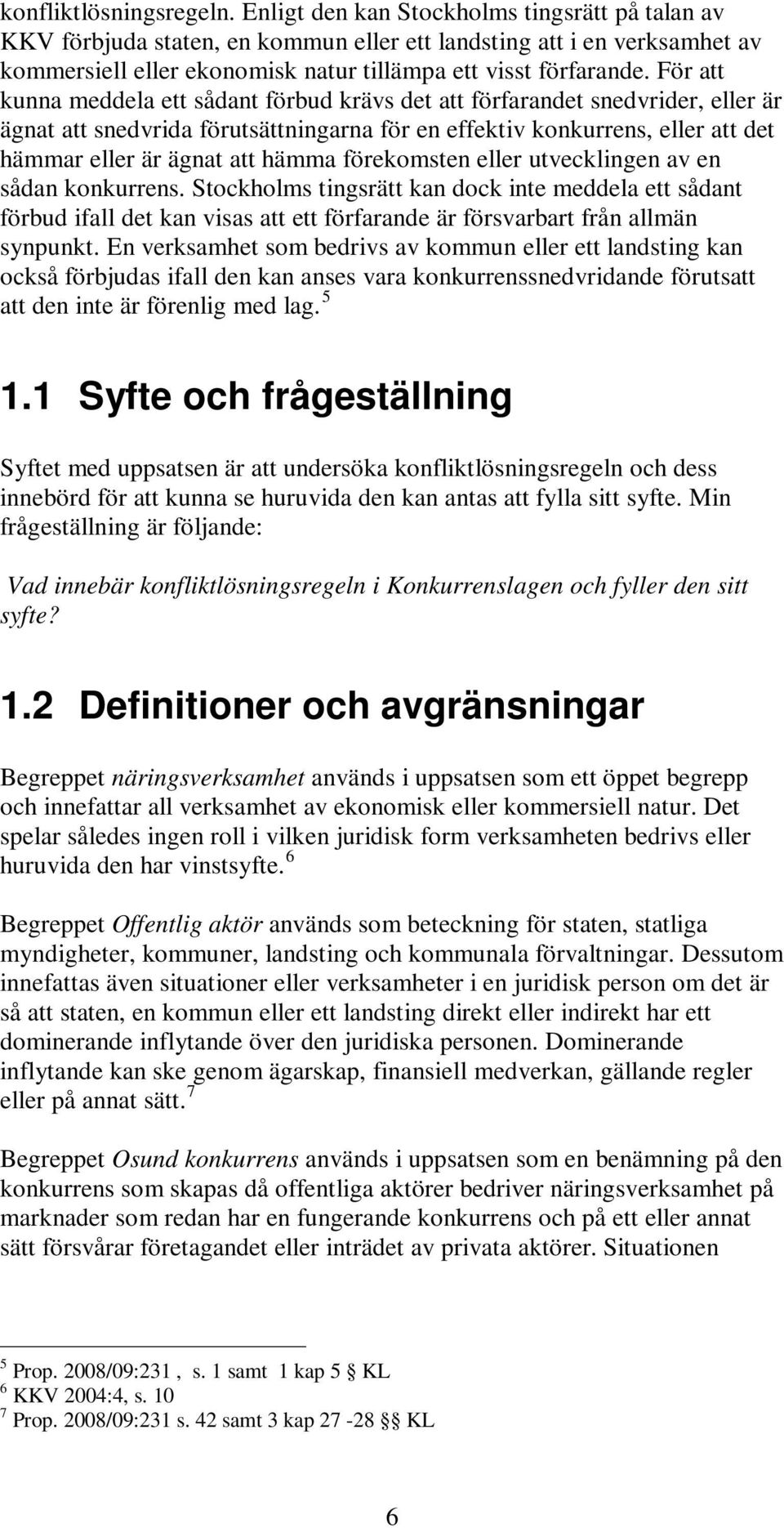 För att kunna meddela ett sådant förbud krävs det att förfarandet snedvrider, eller är ägnat att snedvrida förutsättningarna för en effektiv konkurrens, eller att det hämmar eller är ägnat att hämma