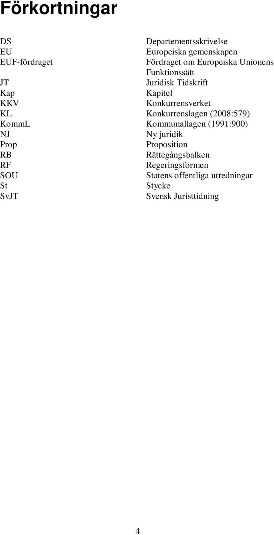 Konkurrenslagen (2008:579) KommL Kommunallagen (1991:900) NJ Ny juridik Prop Proposition RB