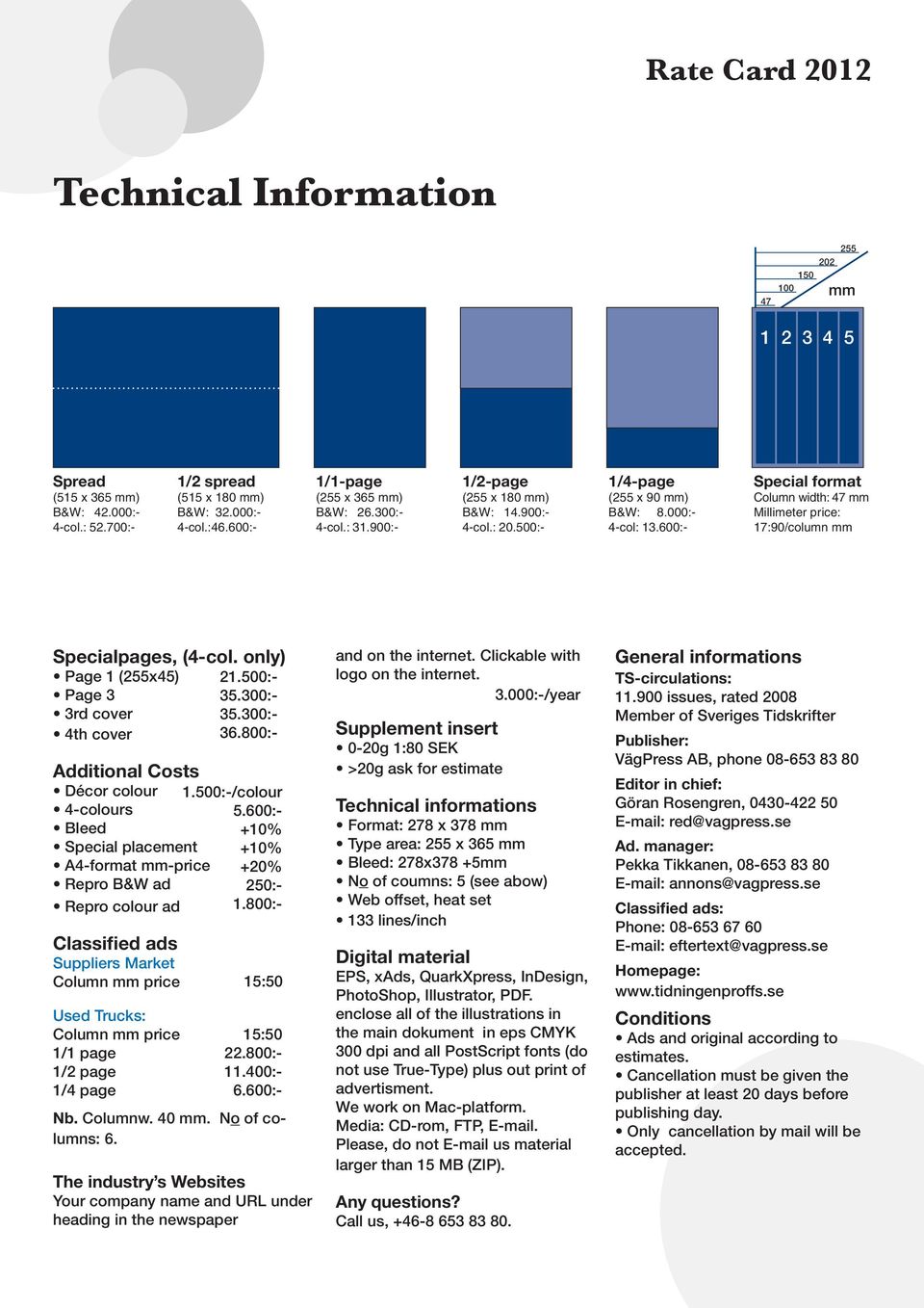 600:- Special format Column width: 47 mm Millimeter price: 17:90/column mm +10% +10% +20% 250:- 1.800:- Specialpages, (4-col. only) Page 1 (255x45) 21.500:- Page 3 35.300:- 3rd cover 35.