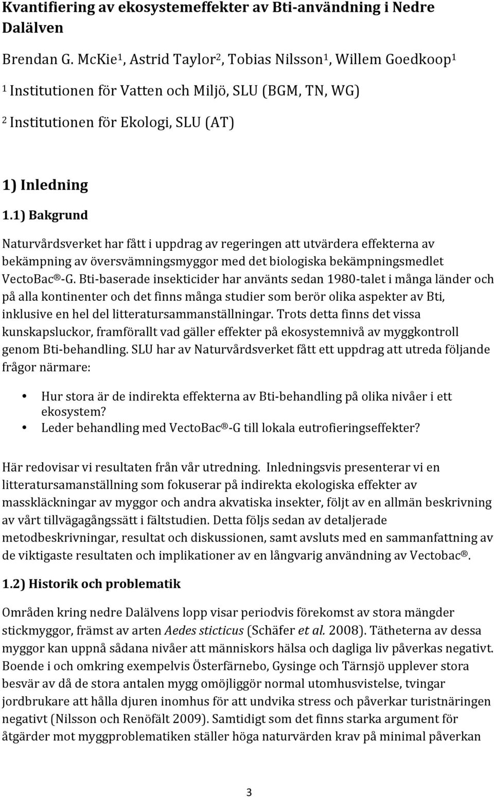 1)+Bakgrund+ Naturvårdsverketharfåttiuppdragavregeringenattutvärderaeffekternaav bekämpningavöversvämningsmyggormeddetbiologiskabekämpningsmedlet VectoBac LG.