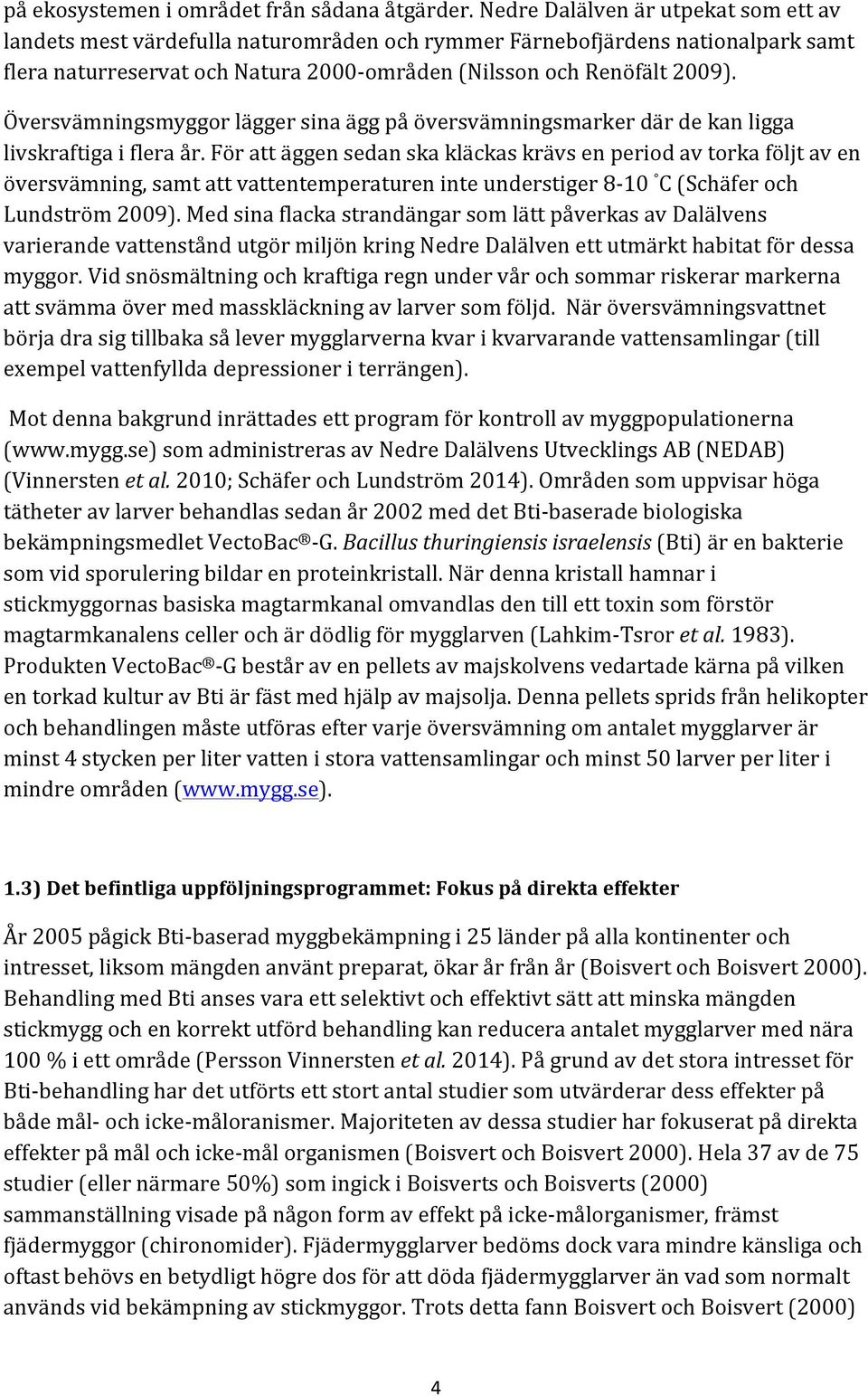 Översvämningsmyggorläggersinaäggpåöversvämningsmarkerdärdekanligga livskraftigaifleraår.