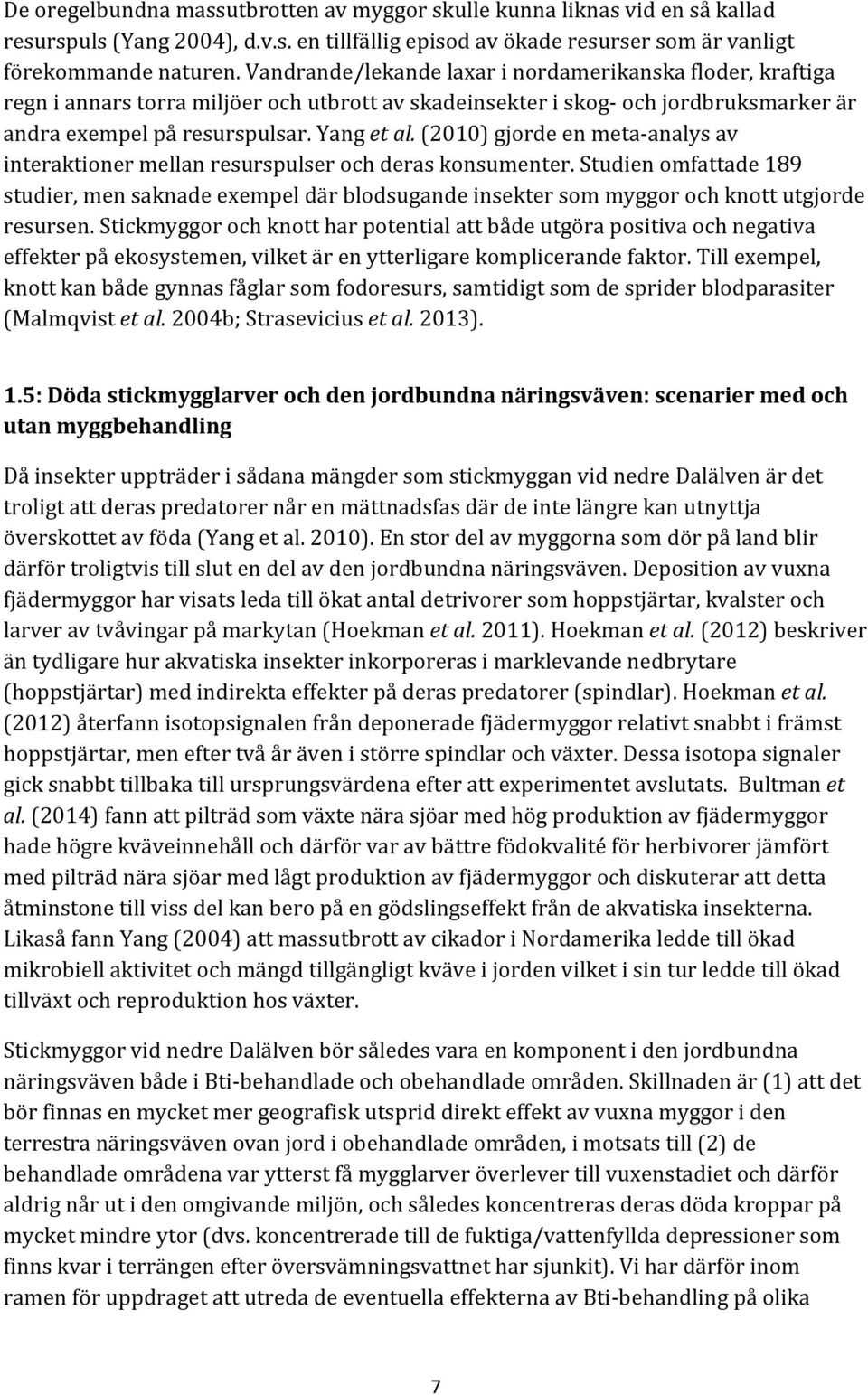 (2010)gjordeenmetalanalysav interaktionermellanresurspulserochderaskonsumenter.studienomfattade189 studier,mensaknadeexempeldärblodsugandeinsektersommyggorochknottutgjorde resursen.