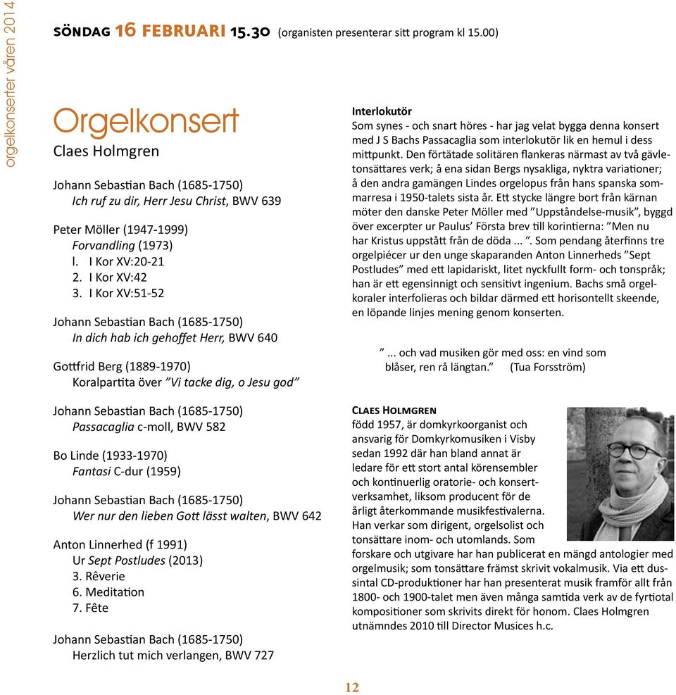 I Kor XV:51-52 In dich hab ich gehoffet Herr, BWV 640 Gottfrid Berg (1889-1970) Koralpartita över Vi tacke dig, o Jesu god Interlokutör Som synes - och snart höres - har jag velat bygga denna konsert