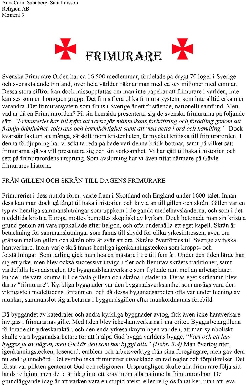 Det frimurarsystem som finns i Sverige är ett fristående, nationellt samfund. Men vad är då en Frimurarorden?