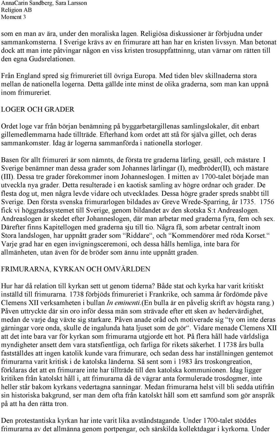 Med tiden blev skillnaderna stora mellan de nationella logerna. Detta gällde inte minst de olika graderna, som man kan uppnå inom frimureriet.