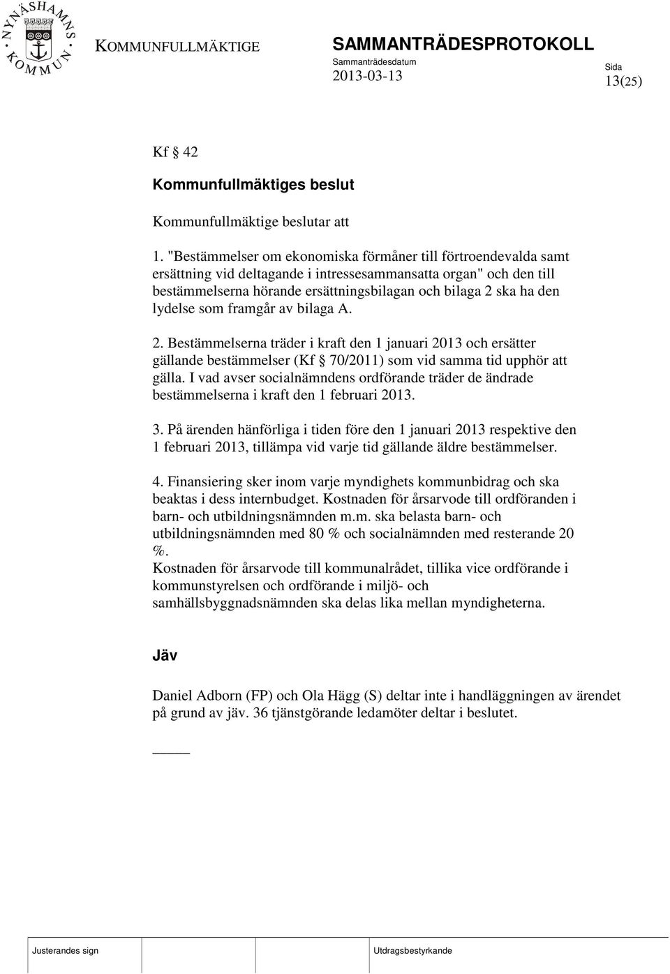 lydelse som framgår av bilaga A. 2. Bestämmelserna träder i kraft den 1 januari 2013 och ersätter gällande bestämmelser (Kf 70/2011) som vid samma tid upphör att gälla.