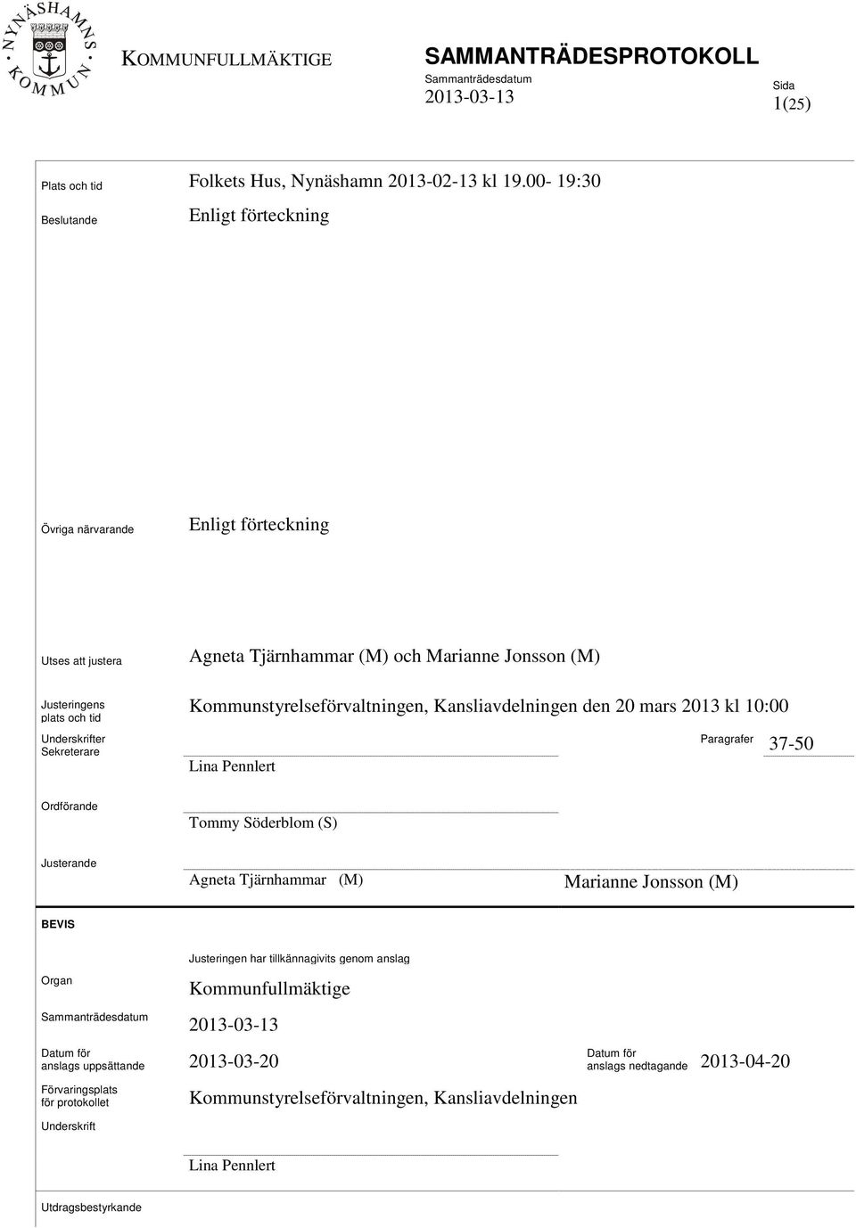 Underskrifter Sekreterare Kommunstyrelseförvaltningen, Kansliavdelningen den 20 mars 2013 kl 10:00 Lina Pennlert Paragrafer 37-50 Ordförande Tommy Söderblom (S) Justerande