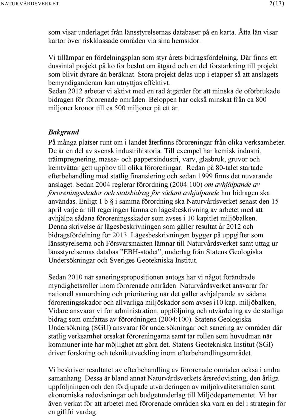 Stora projekt delas upp i etapper så att anslagets bemyndiganderam kan utnyttjas effektivt.