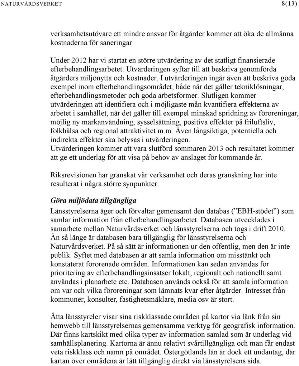 I utvärderingen ingår även att beskriva goda exempel inom efterbehandlingsområdet, både när det gäller tekniklösningar, efterbehandlingsmetoder och goda arbetsformer.