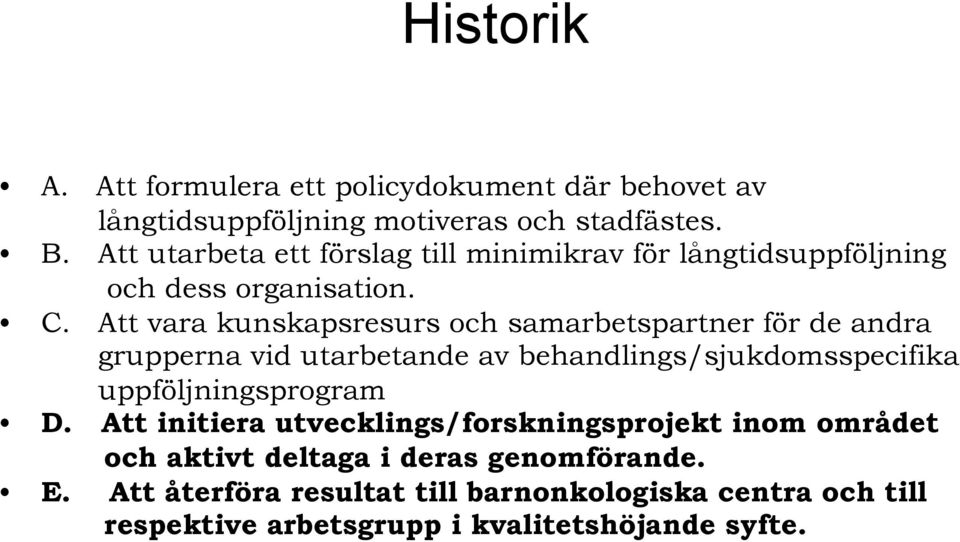 Att vara kunskapsresurs och samarbetspartner för de andra grupperna vid utarbetande av behandlings/sjukdomsspecifika