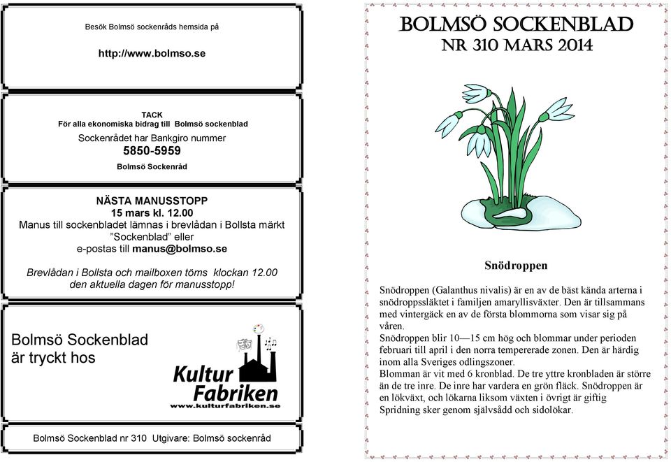 00 Manus till sockenbladet lämnas i brevlådan i Bollsta märkt Sockenblad eller e-postas till manus@bolmso.se Brevlådan i Bollsta och mailboxen töms klockan 12.00 den aktuella dagen för manusstopp!