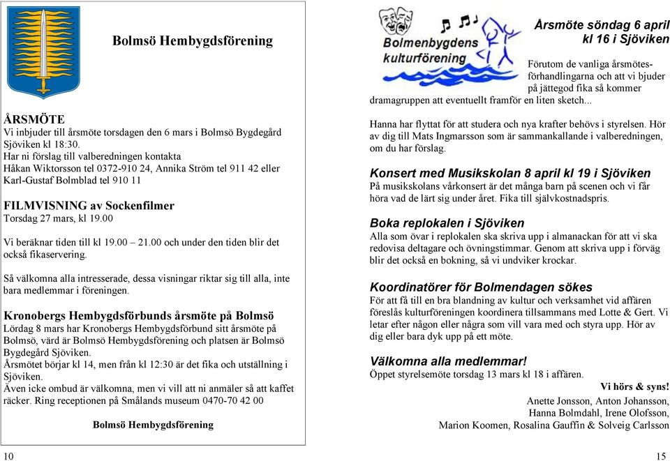 00 Vi beräknar tiden till kl 19.00 21.00 och under den tiden blir det också fikaservering. Så välkomna alla intresserade, dessa visningar riktar sig till alla, inte bara medlemmar i föreningen.