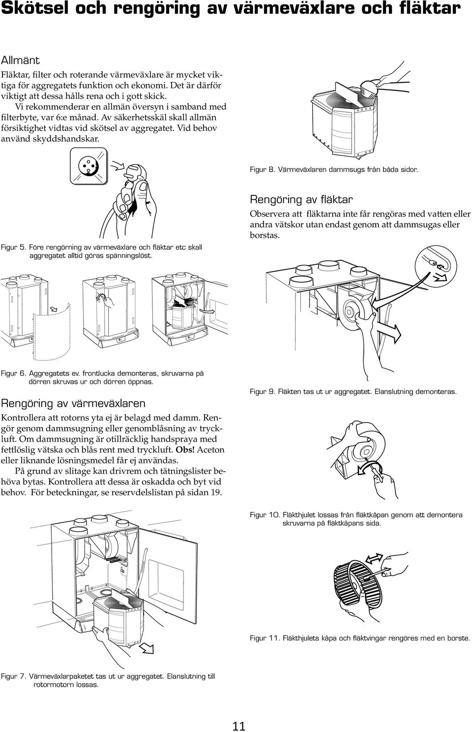 skyddshandskar. Figur 8. Värmeväxlaren dammsugs från båda sidor. Figur 5. Före rengörning av värmeväxlare och fläktar etc skall aggregatet alltid göras spänningslöst. Rengöring av fläktar Observera.