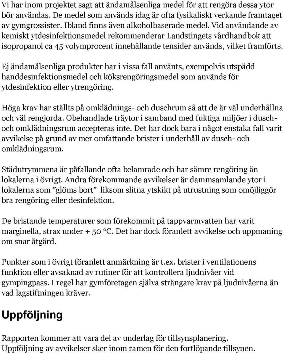 Vid användande av kemiskt ytdesinfektionsmedel rekommenderar Landstingets vårdhandbok att isopropanol ca 45 volymprocent innehållande tensider används, vilket framförts.