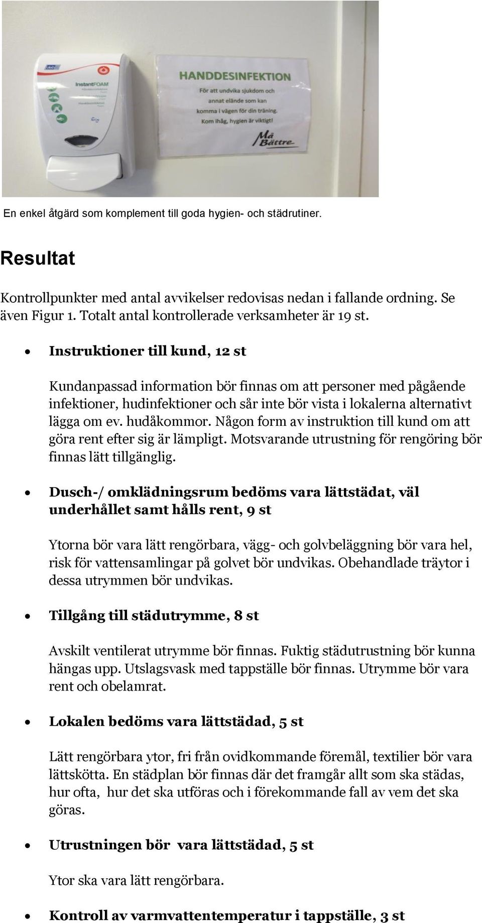 Instruktioner till kund, 12 st Kundanpassad information bör finnas om att personer med pågående infektioner, hudinfektioner och sår inte bör vista i lokalerna alternativt lägga om ev. hudåkommor.