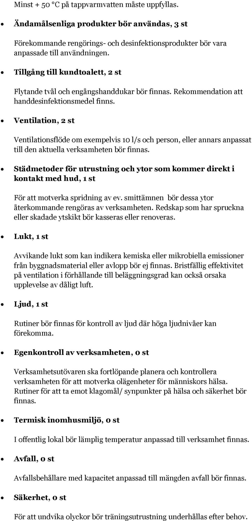 Ventilation, 2 st Ventilationsflöde om exempelvis 10 l/s och person, eller annars anpassat till den aktuella verksamheten bör finnas.