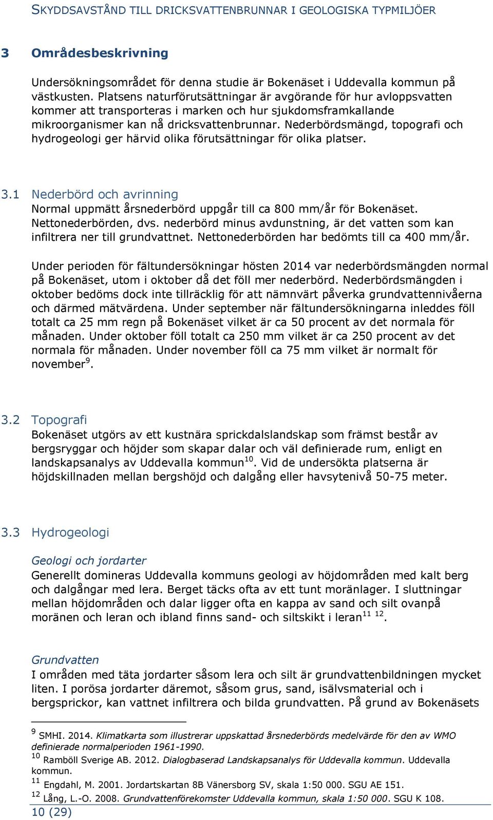 Nederbördsmängd, topografi och hydrogeologi ger härvid olika förutsättningar för olika platser. 3.1 Nederbörd och avrinning Normal uppmätt årsnederbörd uppgår till ca 800 mm/år för Bokenäset.