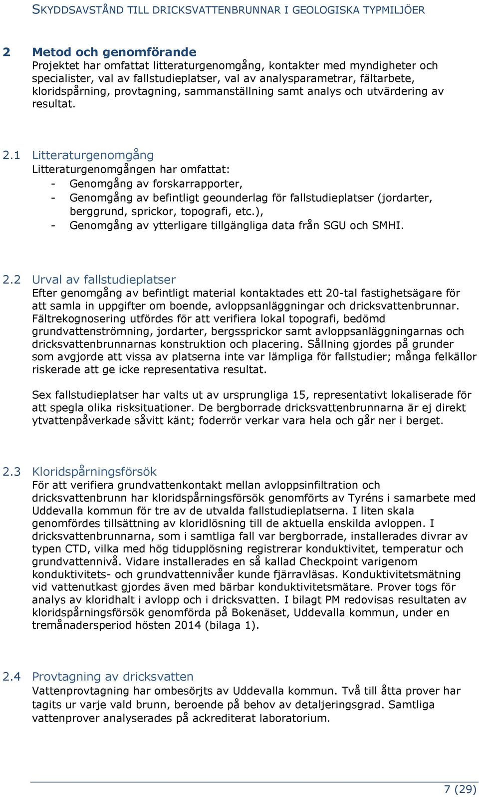 1 Litteraturgenomgång Litteraturgenomgången har omfattat: - Genomgång av forskarrapporter, - Genomgång av befintligt geounderlag för fallstudieplatser (jordarter, berggrund, sprickor, topografi, etc.