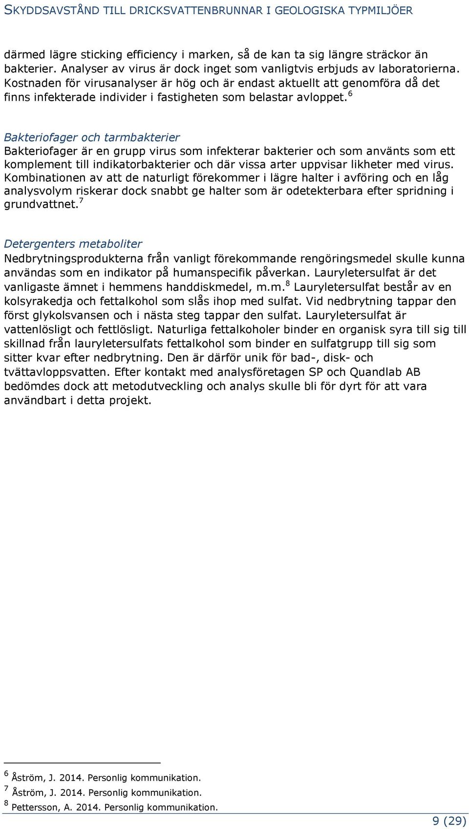 6 Bakteriofager och tarmbakterier Bakteriofager är en grupp virus som infekterar bakterier och som använts som ett komplement till indikatorbakterier och där vissa arter uppvisar likheter med virus.