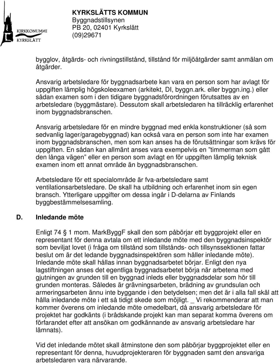 ) eller sådan examen som i den tidigare byggnadsförordningen förutsattes av en arbetsledare (byggmästare). Dessutom skall arbetsledaren ha tillräcklig erfarenhet inom byggnadsbranschen.