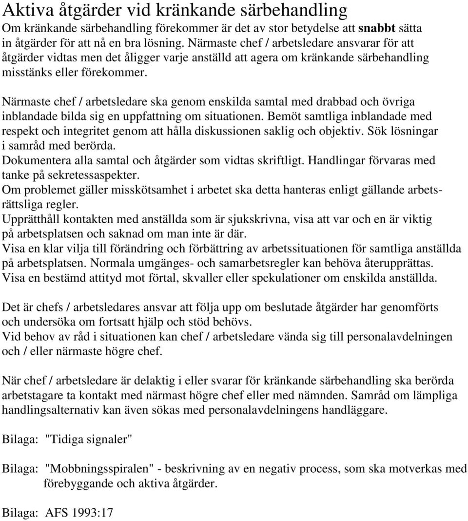 Närmaste chef / arbetsledare ska genom enskilda samtal med drabbad och övriga inblandade bilda sig en uppfattning om situationen.