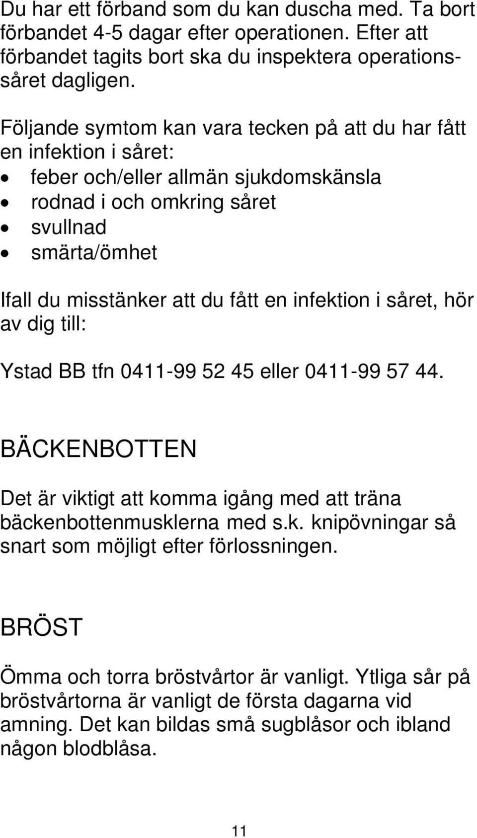 fått en infektion i såret, hör av dig till: Ystad BB tfn 0411-99 52 45 eller 0411-99 57 44. BÄCKENBOTTEN Det är viktigt att komma igång med att träna bäckenbottenmusklerna med s.k. knipövningar så snart som möjligt efter förlossningen.